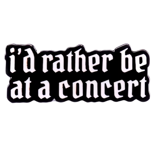 I'd rather be at a concert Pin