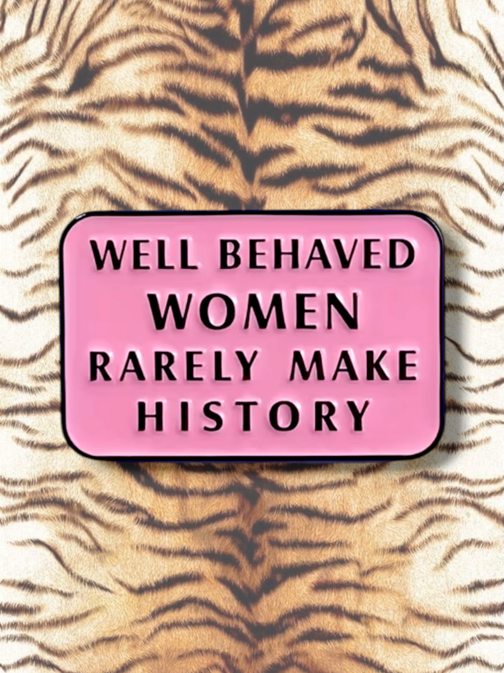 Well Behaved Woman Rarely Make History Pin