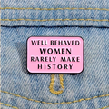 Well Behaved Woman Rarely Make History Pin