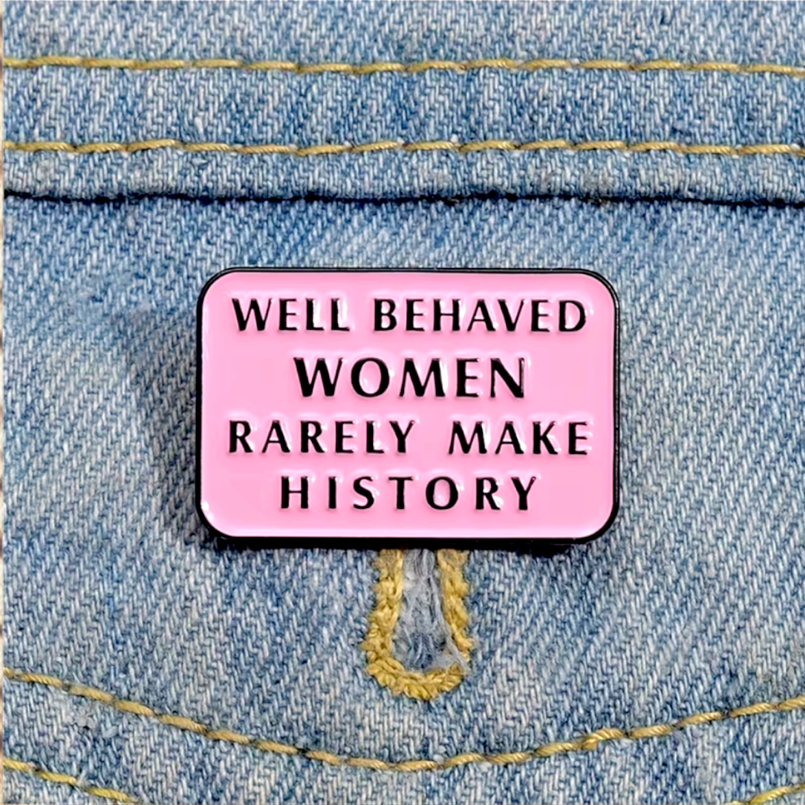 Well Behaved Woman Rarely Make History Pin